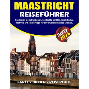 BARRERA, VALENTINA MAASTRICHT REISEFÜHRER 2025 – 2026: Entdecken Sie Attraktionen, versteckte Schätze, lokale Kultur, Festivals und Insidertipps für ein unvergleichliches Erlebnis. BARRERA, VALENTINA MAASTRICHT REISEFÜHRER 2025 – 2026: Entdecken Sie Attraktionen, versteckte Schätze, lokale Kultur, Festivals und Insidertipps für ein unvergleichliches Erlebnis.
