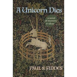 Fiddes, Paul S. A Unicorn Dies: A Novel of Mystery and Ideas Fiddes, Paul S. A Unicorn Dies: A Novel of Mystery and Ideas