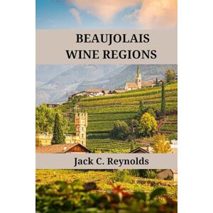 Reynolds, Jack C. Beaujolais Wine Regions: An expert's guide to Beaujolais wine regions, history, origins, and flavors (Wine Regions of the World) Reynolds, Jack C. Beaujolais Wine Regions: An expert's guide to Beaujolais wine regions, history, origins, and flavors (Wine Regions of the World)