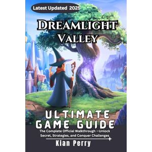 Perry, Kian Dreamlight Valley Ultimate Game Guide: The Complete Official Walkthrough —Unlock Secret, Strategies, and Conquer Challenges Perry, Kian Dreamlight Valley Ultimate Game Guide: The Complete Official Walkthrough —Unlock Secret, Strategies, and Conquer Challenges