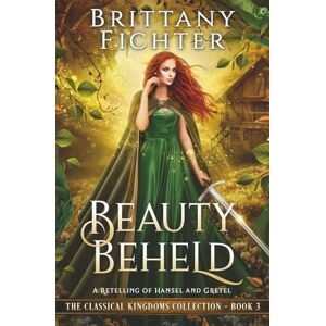 Fichter, Brittany Beauty Beheld: A Retelling of Hansel and Gretel: Volume 3 (The Classical Kingdoms Collection) Fichter, Brittany Beauty Beheld: A Retelling of Hansel and Gretel: Volume 3 (The Classical Kingdoms Collection)