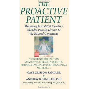 Sandler, Gaye Grissom The Proactive Patient: Managing Interstitial Cystitis/Bladder Pain Syndrome and the Related Conditions: Pelvic Floor Dysfunction, Vulvodynia, Chronic ... Bowel Syndrome, Fibromyalgia and More.... Sandler, Gaye Grissom The Proactive Patient: Managing Interstitial Cystitis/Bladder Pain Syndrome and the Related Conditions: Pelvic Floor Dysfunction, Vulvodynia, Chronic ... Bowel Syndrome, Fibromyalgia and More....
