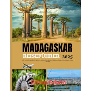Edwin, Ethan MADAGASKAR REISEFÜHRER 2025: Die beste Reisezeit, die besten Orte zum Erkunden und alles, was Sie vor Ihrer Abreise wissen müssen Edwin, Ethan MADAGASKAR REISEFÜHRER 2025: Die beste Reisezeit, die besten Orte zum Erkunden und alles, was Sie vor Ihrer Abreise wissen müssen