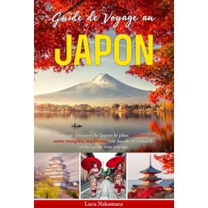 Nakamura, Luca Guide de Voyage au Japon: Explorez Tokyo, Kyoto, Osaka et d’autres Villes avec des Itinéraires Pratiques, des Conseils Locaux, des Traditions Japonaises et des Expériences Culinaires Uniques Nakamura, Luca Guide de Voyage au Japon: Explorez Tokyo, Kyoto, Osaka et d’autres Villes avec des Itinéraires Pratiques, des Conseils Locaux, des Traditions Japonaises et des Expériences Culinaires Uniques
