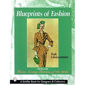 Wade Laboissonniere Blueprints of Fashion: Home Sewing Patterns of the 1950s (Schiffer Book for Designers & Collectors) Wade Laboissonniere Blueprints of Fashion: Home Sewing Patterns of the 1950s (Schiffer Book for Designers & Collectors)