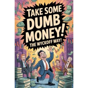 Melehi, Daniel Take Some Dumb Money! The Wyckoff way! (Stop Losing in Trading!) Melehi, Daniel Take Some Dumb Money! The Wyckoff way! (Stop Losing in Trading!)