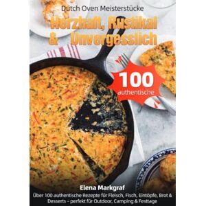 Markgraf, Elena Dutch Oven Meisterstücke – Herzhaft, Rustikal & Unvergesslich Markgraf, Elena Dutch Oven Meisterstücke – Herzhaft, Rustikal & Unvergesslich