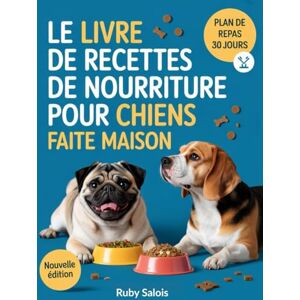 Salois, Ruby Le livre de recettes de nourriture pour chiens faite maison: Des recettes saines et naturelles pour favoriser la santé et l'énergie de votre chien. Salois, Ruby Le livre de recettes de nourriture pour chiens faite maison: Des recettes saines et naturelles pour favoriser la santé et l'énergie de votre chien.