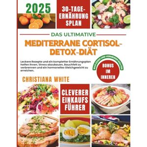 WHITE, CHRISTIANA MEDITERRANE CORTISOL-DETOX-DIÄT: Leckere Rezepte und ein kompletter Ernährungsplan helfen Ihnen, Stress abzubauen, Bauchfett zu verbrennen und ein ... Cortisol-ausgleichende mediterrane Küche) WHITE, CHRISTIANA MEDITERRANE CORTISOL-DETOX-DIÄT: Leckere Rezepte und ein kompletter Ernährungsplan helfen Ihnen, Stress abzubauen, Bauchfett zu verbrennen und ein ... Cortisol-ausgleichende mediterrane Küche)