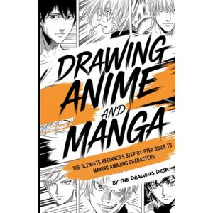 The Drawing Desk Drawing Anime and Manga: The Ultimate Beginner's Step-by-Step Guide to Making Amazing Characters The Drawing Desk Drawing Anime and Manga: The Ultimate Beginner's Step-by-Step Guide to Making Amazing Characters
