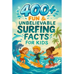 B Rogers, Stella 400+ Fun & Unbelievable Surfing Facts for Kids: Ride the Wave With Surfing Legends, Ocean Science & Gnarly Feats! (Perfect for Young Wave Riders) B Rogers, Stella 400+ Fun & Unbelievable Surfing Facts for Kids: Ride the Wave With Surfing Legends, Ocean Science & Gnarly Feats! (Perfect for Young Wave Riders)