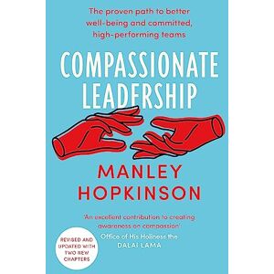 Hopkinson, Manley Compassionate Leadership: The proven path to better well-being and committed, high-performing teams Hopkinson, Manley Compassionate Leadership: The proven path to better well-being and committed, high-performing teams