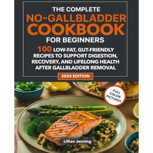 Jenning, Lillian No Gallbladder Diet Cookbook for Beginners: 100 Recipes of Easy, Low-Fat Meals for Post-Surgery Healing & Digestive Wellness 30-Day Meal Plan & Shopping Lists Included Jenning, Lillian No Gallbladder Diet Cookbook for Beginners: 100 Recipes of Easy, Low-Fat Meals for Post-Surgery Healing & Digestive Wellness 30-Day Meal Plan & Shopping Lists Included
