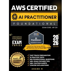 M, Mr Anand AWS CERTIFIED AI PRACTITIONER Exam code AIF-C01 FAST TRACK PREPARATION, 10 PRACTICE TESTS, 500 FOUNDATIONAL QUESTIONS, 499+ EXAM FOCUSED TIPS, 498+ CAUTION ALERTS, CONCISE EXPLANATIONS M, Mr Anand AWS CERTIFIED AI PRACTITIONER Exam code AIF-C01 FAST TRACK PREPARATION, 10 PRACTICE TESTS, 500 FOUNDATIONAL QUESTIONS, 499+ EXAM FOCUSED TIPS, 498+ CAUTION ALERTS, CONCISE EXPLANATIONS