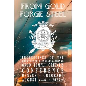 Ordo Templi Orientis From Gold Forge Steel: Proceedings of the Fourteenth Biennial National Conference Ordo Templi Orientis From Gold Forge Steel: Proceedings of the Fourteenth Biennial National Conference