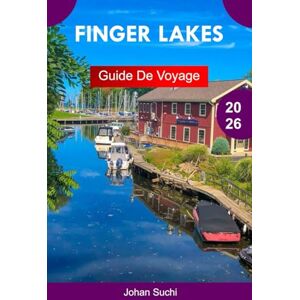 Suchi, Johan FINGER LAKES GUIDE DE VOYAGE 2026: Explorez Finger Lakes, New York, avec des cascades pittoresques, des villages charmants, des sentiers viticoles et des aventures en plein air inoubliables Suchi, Johan FINGER LAKES GUIDE DE VOYAGE 2026: Explorez Finger Lakes, New York, avec des cascades pittoresques, des villages charmants, des sentiers viticoles et des aventures en plein air inoubliables