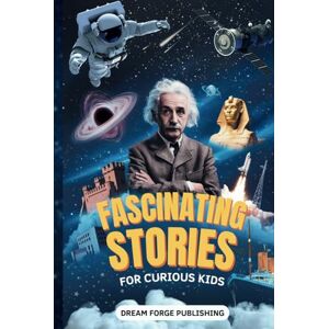 Fascinating Stories for Curious Kids: Super Interesting Stories about History, Space, Animals, and Just about Anything Else You Can Think of Fascinating Stories for Curious Kids: Super Interesting Stories about History, Space, Animals, and Just about Anything Else You Can Think of