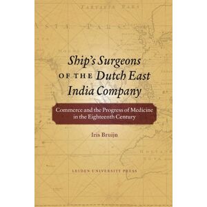 Bruijn, Iris Ship's Surgeons of the Dutch East India Company: Commerce and the Progress of Medicine in the Eighteenth Century (LUP Academic) Bruijn, Iris Ship's Surgeons of the Dutch East India Company: Commerce and the Progress of Medicine in the Eighteenth Century (LUP Academic)