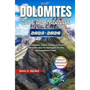 Michel, Steve A. Dolomites – Guide de Randonnée 2025–2026: Sentiers Épiques, Vallées Cachées et Aventures Culturelles dans les Montagnes les Plus Spectaculaires d’Italie Michel, Steve A. Dolomites – Guide de Randonnée 2025–2026: Sentiers Épiques, Vallées Cachées et Aventures Culturelles dans les Montagnes les Plus Spectaculaires d’Italie