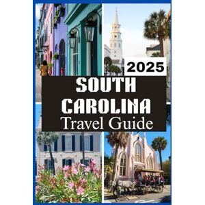 Jane, Ella SOUTH CAROLINA TRAVEL GUIDE 2025 (SOUTH CAROLINA TRAVEL GUIDE BOOKS 2025-2026) Jane, Ella SOUTH CAROLINA TRAVEL GUIDE 2025 (SOUTH CAROLINA TRAVEL GUIDE BOOKS 2025-2026)