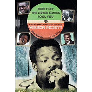 Pickett-New, Louella Don't Let the Green Grass Fool you: A Siblings Memoir About Legendary Soul Singer Wilson Pickett: A Siblings Memoir of Legendary Soul Singer Wilson Pickett Pickett-New, Louella Don't Let the Green Grass Fool you: A Siblings Memoir About Legendary Soul Singer Wilson Pickett: A Siblings Memoir of Legendary Soul Singer Wilson Pickett