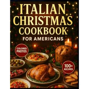 Tonali, Frank Italian Christmas Cookbook for Americans: Festive Recipes, Classic Holiday Dishes & Authentic Italian Flavors Made Easy for Home Cooks Tonali, Frank Italian Christmas Cookbook for Americans: Festive Recipes, Classic Holiday Dishes & Authentic Italian Flavors Made Easy for Home Cooks
