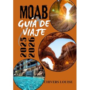 Louise, Chivers MOAB GUÍA DE VIAJE 2025/2026 (a todo color): Información esencial, aventuras panorámicas y consejos prácticos para explorar el maravilloso paisaje de las rocas rojas de Utah. Louise, Chivers MOAB GUÍA DE VIAJE 2025/2026 (a todo color): Información esencial, aventuras panorámicas y consejos prácticos para explorar el maravilloso paisaje de las rocas rojas de Utah.