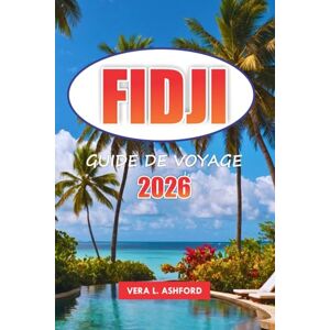 ASHFORD, VERA L. Fidji Guide De Voyage 2026: Découvrez des plages immaculées, des joyaux cachés, la culture locale, des aventures en plein air et des conseils ... insulaire inoubliable dans le Pacifique Sud ASHFORD, VERA L. Fidji Guide De Voyage 2026: Découvrez des plages immaculées, des joyaux cachés, la culture locale, des aventures en plein air et des conseils ... insulaire inoubliable dans le Pacifique Sud