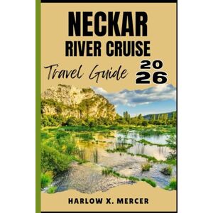 Mercer, Harlow X. NECKAR RIVER CRUISE TRAVEL GUIDE: Your ticket to wander, explore, and savor the highlights of this must-visit destination Mercer, Harlow X. NECKAR RIVER CRUISE TRAVEL GUIDE: Your ticket to wander, explore, and savor the highlights of this must-visit destination