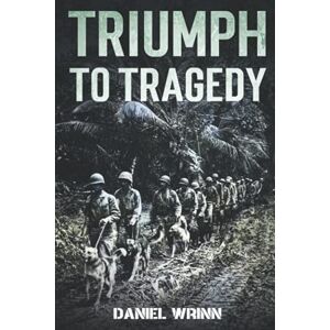 Wrinn, Daniel Triumph to Tragedy: World War II Battle of Peleliu, Invasion of Iwo Jima, and Ultimate Victory on Okinawa in 1945 (WW2 Pacific Military History Series) Wrinn, Daniel Triumph to Tragedy: World War II Battle of Peleliu, Invasion of Iwo Jima, and Ultimate Victory on Okinawa in 1945 (WW2 Pacific Military History Series)