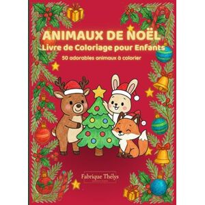 Fabrique Thélys Animaux de Noël Livre de Coloriage pour Enfants : 50 Adorables Illustrations 4-10 ans Crayons, Feutres, Pastels: Grandes Zones de Coloriage ... Décorations Festives Cadeau Idéal pour Noël Fabrique Thélys Animaux de Noël Livre de Coloriage pour Enfants : 50 Adorables Illustrations 4-10 ans Crayons, Feutres, Pastels: Grandes Zones de Coloriage ... Décorations Festives Cadeau Idéal pour Noël