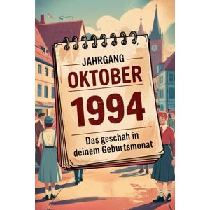 Mahre, Leonie Jahrgang Oktober 1994: Das geschah in deinem Geburtsmonat: Ein persönlicher Rückblick auf Nachrichten, Kultur, Technik und Alltagsmomente aus deiner Anfangszeit Mahre, Leonie Jahrgang Oktober 1994: Das geschah in deinem Geburtsmonat: Ein persönlicher Rückblick auf Nachrichten, Kultur, Technik und Alltagsmomente aus deiner Anfangszeit