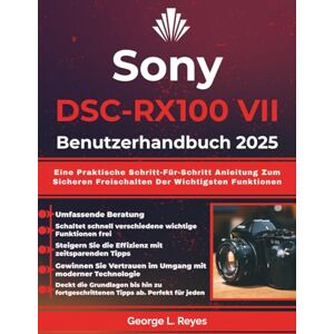 Reyes, George L. Sony DSC-RX100 VII Benutzerhandbuch 2025: Eine Praktische Schritt-Für-Schritt Anleitung Zum Sicheren Freischalten Der Wichtigsten Funktionen Reyes, George L. Sony DSC-RX100 VII Benutzerhandbuch 2025: Eine Praktische Schritt-Für-Schritt Anleitung Zum Sicheren Freischalten Der Wichtigsten Funktionen