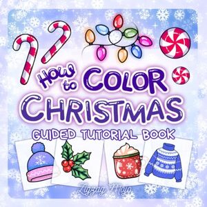 Mojo, Zigzag How to Color Christmas: Guided Tutorial Book to Practice Coloring Holiday Designs and Relaxing Winter Style Patterns through Easy Step-by-Step Lessons Mojo, Zigzag How to Color Christmas: Guided Tutorial Book to Practice Coloring Holiday Designs and Relaxing Winter Style Patterns through Easy Step-by-Step Lessons