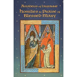 Lausanne, Amadeus of Homilies in Praise of Blessed Mary: Volume 18 (Cistercian Fathers Series) Lausanne, Amadeus of Homilies in Praise of Blessed Mary: Volume 18 (Cistercian Fathers Series)