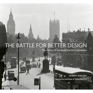 The Battle for Better Design: The History of the Royal Fine Art Commission The Battle for Better Design: The History of the Royal Fine Art Commission