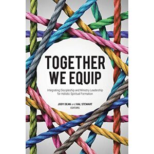 Dean, Jody Together We Equip: Integrating Discipleship and Ministry Leadership for Holistic Spiritual Formation Dean, Jody Together We Equip: Integrating Discipleship and Ministry Leadership for Holistic Spiritual Formation