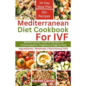 Carter, Rachel Mediterranean Diet Cookbook For IVF: Mediterranean-inspired Recipes for Preconception, Pregnancy & Egg Fertility Carter, Rachel Mediterranean Diet Cookbook For IVF: Mediterranean-inspired Recipes for Preconception, Pregnancy & Egg Fertility