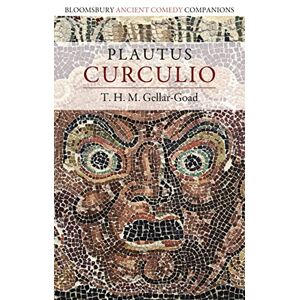 Gellar-Goad, T. H. M. Plautus: Curculio (Bloomsbury Ancient Comedy Companions) Gellar-Goad, T. H. M. Plautus: Curculio (Bloomsbury Ancient Comedy Companions)