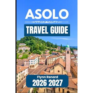 Renard, Flynn ASOLO TRAVEL GUIDE 2026 2027: A Practical Companion for Seamless Visits and Everyday Travel Needs Renard, Flynn ASOLO TRAVEL GUIDE 2026 2027: A Practical Companion for Seamless Visits and Everyday Travel Needs