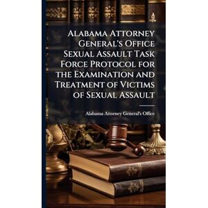 Alabama Attorney General's Office Sexual Assault Task Force Protocol for the Examination and Treatment of Victims of Sexual Assault Alabama Attorney General's Office Sexual Assault Task Force Protocol for the Examination and Treatment of Victims of Sexual Assault