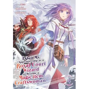 Sei Kamiizumi I Quit My Apprenticeship as a Royal Court Wizard to Become a Magic Item Craftswoman (Manga) Vol. 4 Sei Kamiizumi I Quit My Apprenticeship as a Royal Court Wizard to Become a Magic Item Craftswoman (Manga) Vol. 4