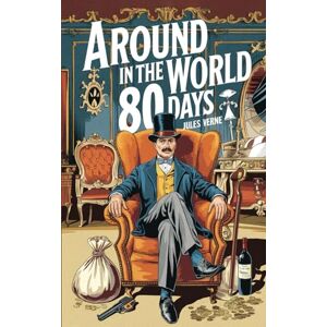 Verne, Jules Around the World in 80 Days: The Travel Adventure of a Lifetime: Phileas Fogg’s Daring Journey to Prove the Unthinkable Verne, Jules Around the World in 80 Days: The Travel Adventure of a Lifetime: Phileas Fogg’s Daring Journey to Prove the Unthinkable