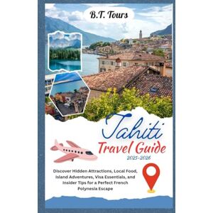 Tours, B.T Tahiti Travel Guide 2025–2026: Discover Hidden Attractions, Local Food, Island Adventures, Visa Essentials, and Insider Tips for a Perfect French Polynesia Escape Tours, B.T Tahiti Travel Guide 2025–2026: Discover Hidden Attractions, Local Food, Island Adventures, Visa Essentials, and Insider Tips for a Perfect French Polynesia Escape