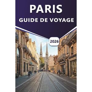 Grier, Wilma B. PARIS GUIDE DE VOYAGE 2026: Explorez des sites emblématiques, des attractions incontournables, des joyaux cachés et des favoris locaux pour une expérience parisienne mémorable Grier, Wilma B. PARIS GUIDE DE VOYAGE 2026: Explorez des sites emblématiques, des attractions incontournables, des joyaux cachés et des favoris locaux pour une expérience parisienne mémorable