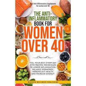 Wellness Publishing, Marusya The Anti-Inflamatory book For Women over 40: Feel Your Best Every Day with Proven Techniques to Lower Inflammation, Balance Hormones,Improve Gut Health, and Increase Energy! Wellness Publishing, Marusya The Anti-Inflamatory book For Women over 40: Feel Your Best Every Day with Proven Techniques to Lower Inflammation, Balance Hormones,Improve Gut Health, and Increase Energy!