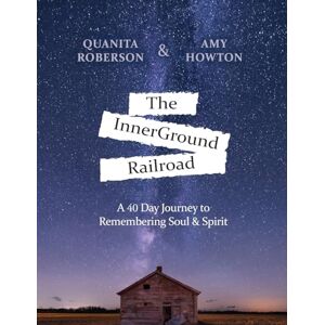 Roberson, Quanita The InnerGround Railroad: A 40 Day Journey to Remembering Soul & Spirit Roberson, Quanita The InnerGround Railroad: A 40 Day Journey to Remembering Soul & Spirit