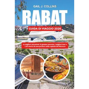 COLLINS, GAIL J. RABAT GUIDA DI VIAGGIO 2026: Le migliori attrazioni, le gemme nascoste, i migliori tour e i siti storici da non perdere nella capitale del Marocco COLLINS, GAIL J. RABAT GUIDA DI VIAGGIO 2026: Le migliori attrazioni, le gemme nascoste, i migliori tour e i siti storici da non perdere nella capitale del Marocco