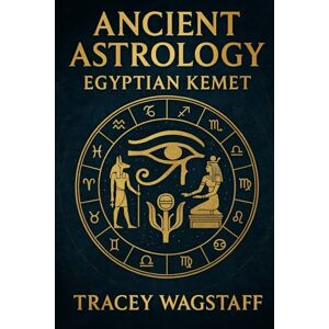 Wagstaff, Tracey Ancient Astrology: Egyptian Kemet Wagstaff, Tracey Ancient Astrology: Egyptian Kemet