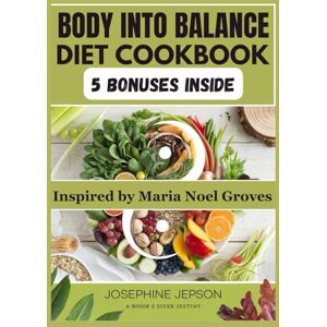 Jepson, Josephine BODY INTO BALANCE DIET COOKBOOK: 250 Nourishing Recipes Inspired by Maria Noel Groves for Reclaiming Your Health by Aligning Your Diet with Nature Jepson, Josephine BODY INTO BALANCE DIET COOKBOOK: 250 Nourishing Recipes Inspired by Maria Noel Groves for Reclaiming Your Health by Aligning Your Diet with Nature